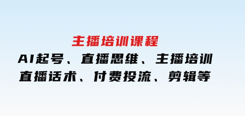 主播培训课程：AI起号、直播思维、主播培训、直播话术、付费投流、剪辑等-柚子资源网