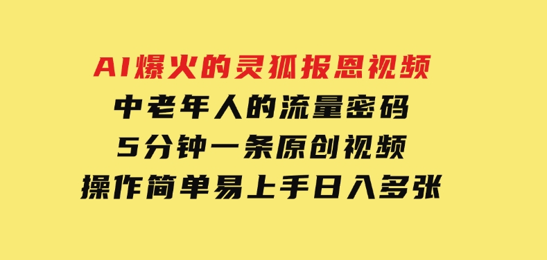 AI爆火的灵狐报恩视频，中老年人的流量密码，5分钟一条原创视频，操作简单易上手，日入多张-柚子资源网