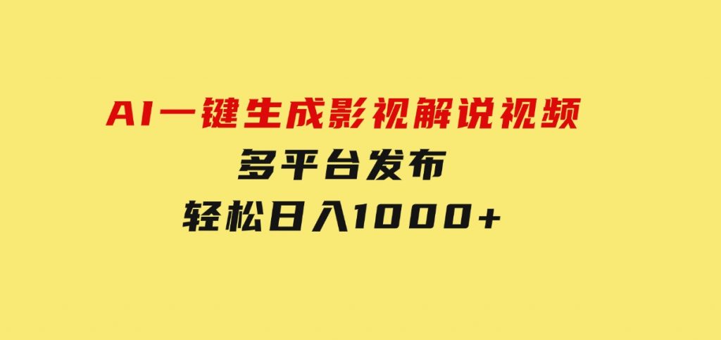 AI一键生成影视解说视频，多平台发布，轻松日入1000+-柚子资源网