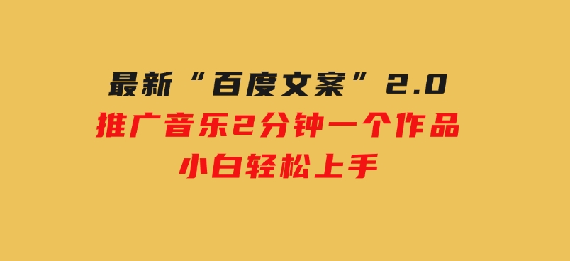 最新“百度文案”2.0推广音乐，2分钟一个作品，小白轻松上手-柚子资源网